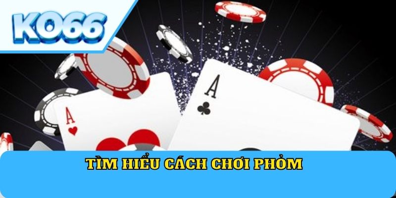 Tìm hiểu cách chơi Phỏm  